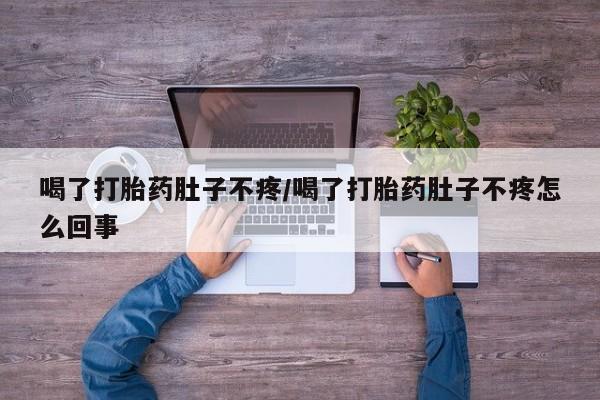 私人打胎药专卖联系微信喝了打胎药肚子不疼/喝了打胎药肚子不疼怎么回事