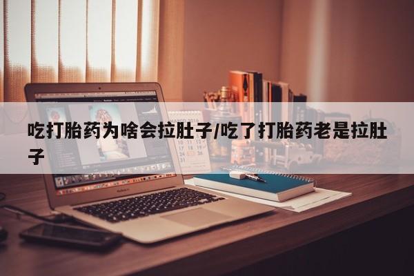 私人打胎药专卖联系微信吃打胎药为啥会拉肚子/吃了打胎药老是拉肚子