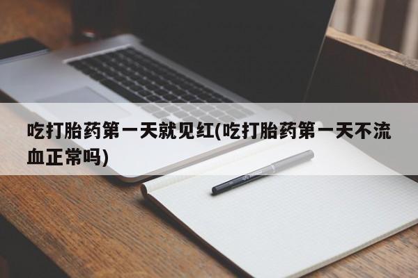 私人打胎药专卖联系微信吃打胎药第一天就见红(吃打胎药第一天不流血正常吗)