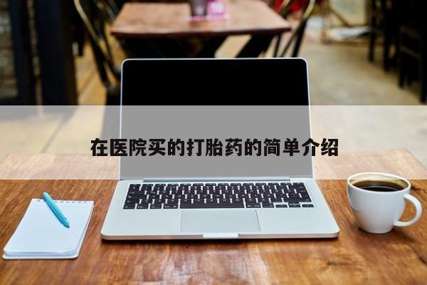 私人打胎药专卖联系微信在医院买的打胎药的简单介绍