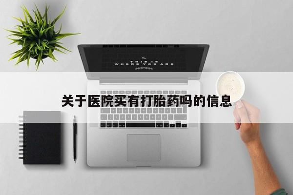 私人打胎药专卖联系微信关于医院买有打胎药吗的信息