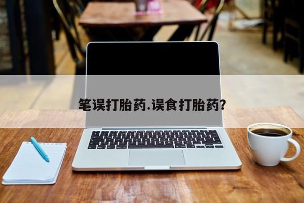 私人打胎药专卖联系微信笔误打胎药.误食打胎药？