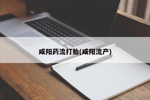 私人打胎药专卖联系微信咸阳药流打胎(咸阳流产)