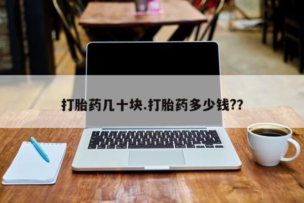 私人打胎药专卖联系微信打胎药几十块.打胎药多少钱?？