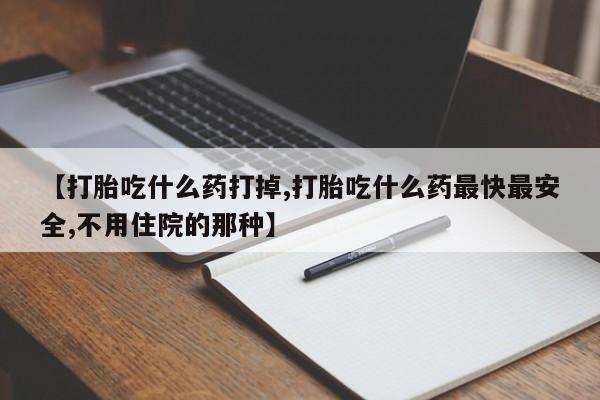 私人打胎药专卖联系微信【打胎吃什么药打掉,打胎吃什么药最快最安全,不用住院的那种】