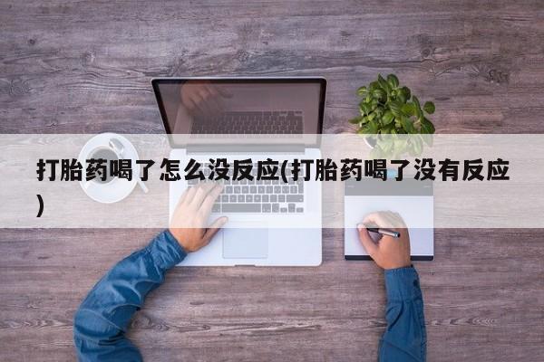 私人打胎药专卖联系微信打胎药喝了怎么没反应(打胎药喝了没有反应)