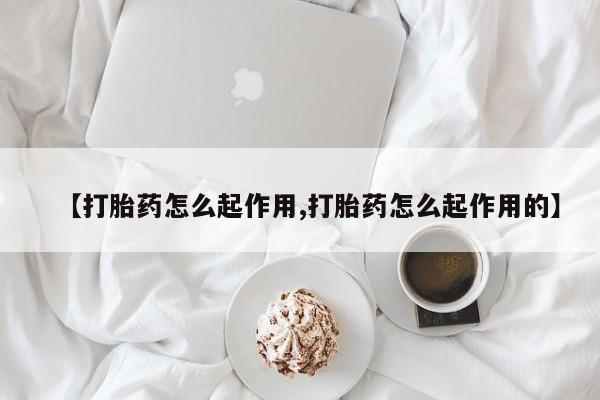 私人打胎药专卖联系微信【打胎药怎么起作用,打胎药怎么起作用的】