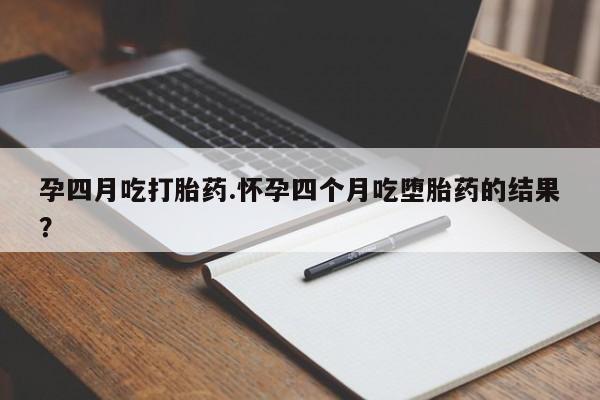 私人打胎药专卖联系微信孕四月吃打胎药.怀孕四个月吃堕胎药的结果？