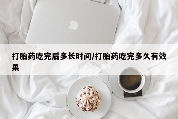 私人打胎药专卖联系微信打胎药吃完后多长时间/打胎药吃完多久有效果