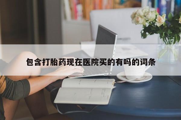 私人打胎药专卖联系微信包含打胎药现在医院买的有吗的词条