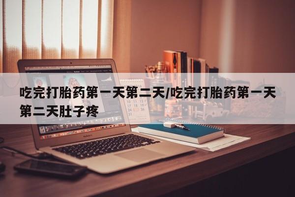 私人打胎药专卖联系微信吃完打胎药第一天第二天/吃完打胎药第一天第二天肚子疼