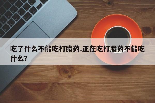 私人打胎药专卖联系微信吃了什么不能吃打胎药.正在吃打胎药不能吃什么?