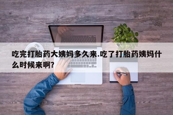 私人打胎药专卖联系微信吃完打胎药大姨妈多久来.吃了打胎药姨妈什么时候来啊？