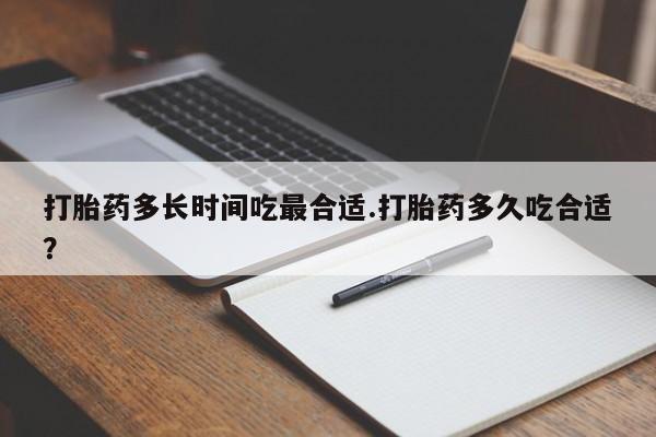 私人打胎药专卖联系微信打胎药多长时间吃最合适.打胎药多久吃合适?