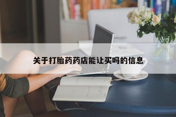 私人打胎药专卖联系微信关于打胎药药店能让买吗的信息