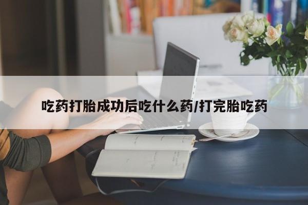 私人打胎药专卖联系微信吃药打胎成功后吃什么药/打完胎吃药