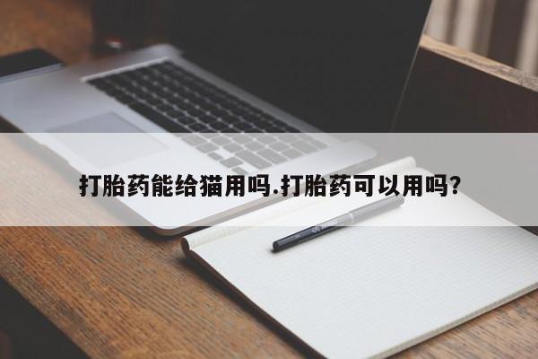 私人打胎药专卖联系微信打胎药能给猫用吗.打胎药可以用吗?