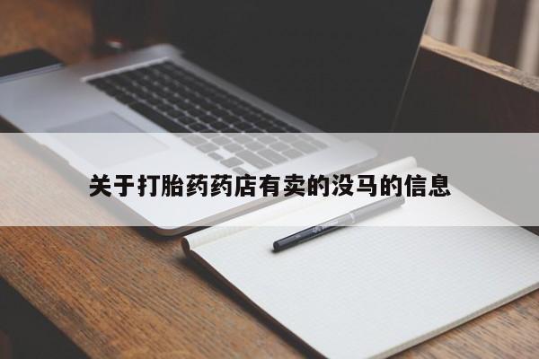 私人打胎药专卖联系微信关于打胎药药店有卖的没马的信息