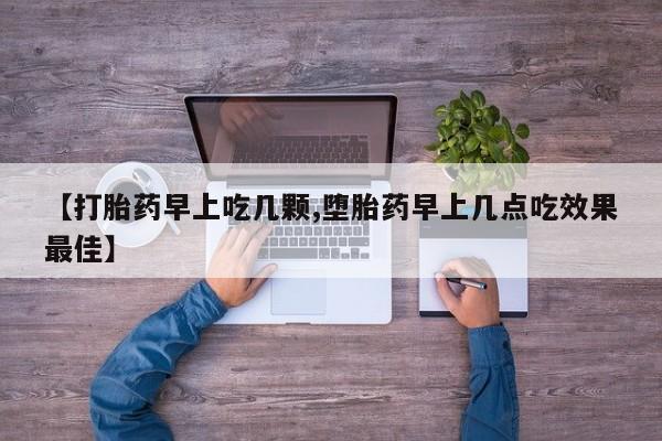 私人打胎药专卖联系微信【打胎药早上吃几颗,堕胎药早上几点吃效果最佳】