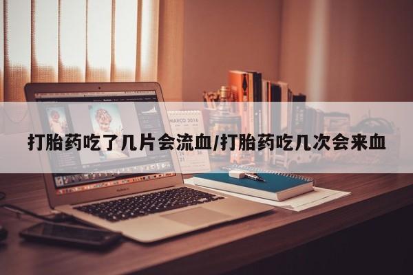 私人打胎药专卖联系微信打胎药吃了几片会流血/打胎药吃几次会来血