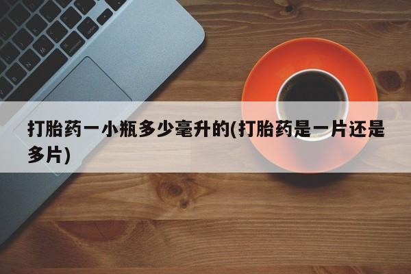 私人打胎药专卖联系微信打胎药一小瓶多少毫升的(打胎药是一片还是多片)