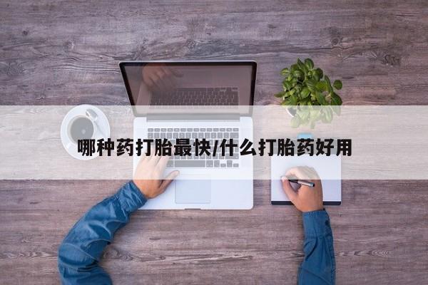 私人打胎药专卖联系微信哪种药打胎最快/什么打胎药好用